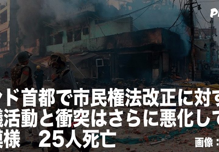 インド首都で市民権法改正に対する抗議活動と衝突はさらに悪化している模様　25人死亡